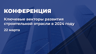 На площадке ГБУ «Мосстройинформ» пройдет конференция «Ключевые векторы развития строительной отрасли в 2024 году»